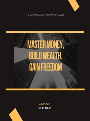 cover image of Master Money, Build Wealth, Gain Freedom